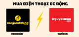 Nên mua điện thoại ở Nguyễn Kim hay Thế Giới Di động?