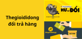 Hướng dẫn đổi trả Thegioididong chi tiết và đầy đủ nhất